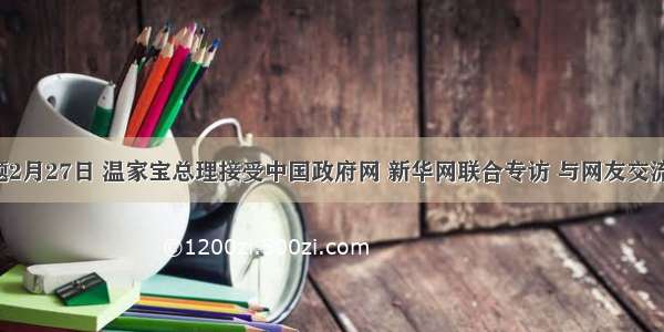 单选题2月27日 温家宝总理接受中国政府网 新华网联合专访 与网友交流时说：