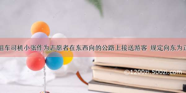 周日 出租车司机小张作为志愿者在东西向的公路上接送游客．规定向东为正 向西为