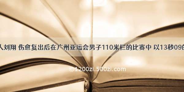 中国飞人刘翔 伤愈复出后在广州亚运会男子110米栏的比赛中 以13秒09的成绩如