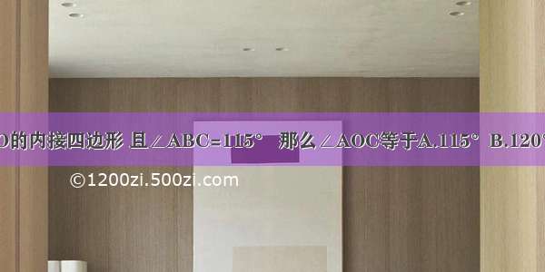 如图 ABCD是⊙O的内接四边形 且∠ABC=115° 那么∠AOC等于A.115°B.120°C.130°D.135°