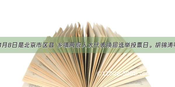 单选题11月8日是北京市区县 乡镇两级人大代表换届选举投票日。胡锦涛等中央领