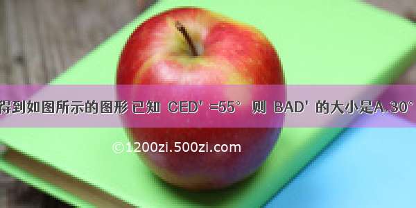 将矩形ABCD沿AE折叠 得到如图所示的图形 已知∠CED'=55° 则∠BAD'的大小是A.30°B.35°C.45°D.60°