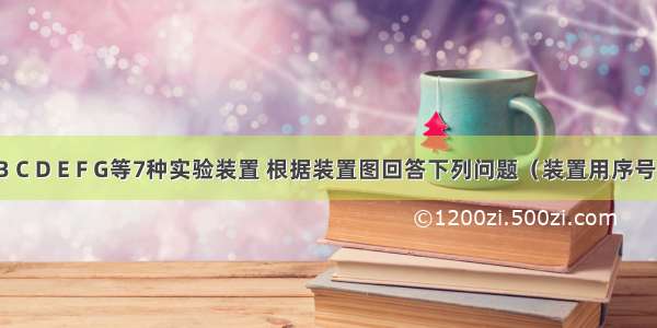 现有A B C D E F G等7种实验装置 根据装置图回答下列问题（装置用序号表示）：