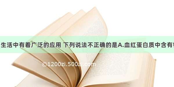 化学知识在生活中有着广泛的应用 下列说法不正确的是A.血红蛋白质中含有铁元素 缺铁