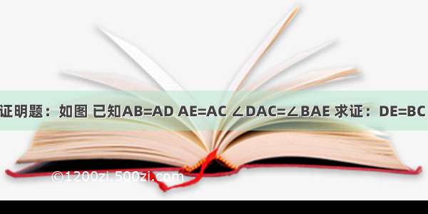 证明题：如图 已知AB=AD AE=AC ∠DAC=∠BAE 求证：DE=BC．