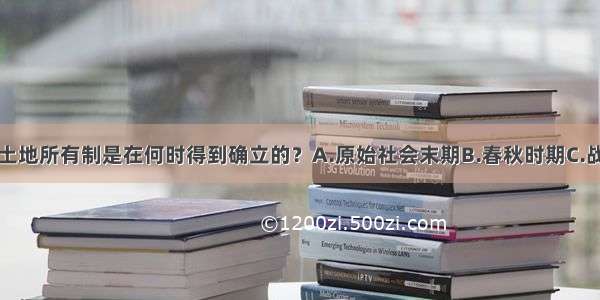 单选题封建土地所有制是在何时得到确立的？A.原始社会末期B.春秋时期C.战国时期D.秦