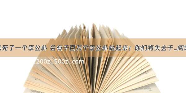 你们杀死了一个李公朴 会有千百万个李公朴站起来！你们将失去千...阅读答案