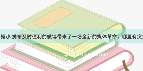 单选题篇幅短小 发布及时便利的微博带来了一场全新的媒体革命。哪里有突发事件 只要