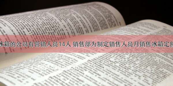 某销售海尔冰箱的公司有营销人员14人 销售部为制定销售人员月销售冰箱定额（单位：台