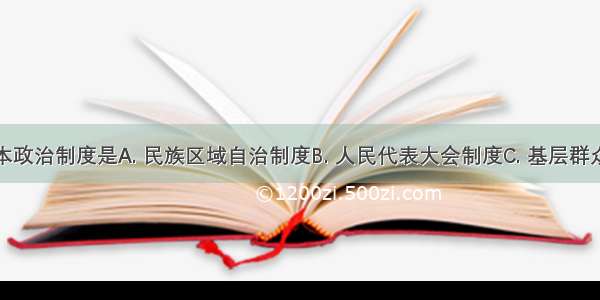 我国的根本政治制度是A. 民族区域自治制度B. 人民代表大会制度C. 基层群众自治制度