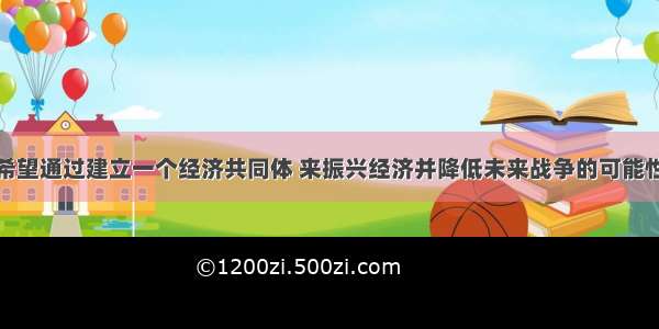 “西欧国家希望通过建立一个经济共同体 来振兴经济并降低未来战争的可能性。”这表明