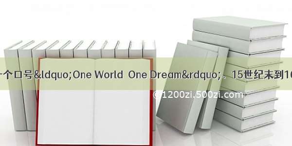 北京奥运会有一个口号“One World  One Dream”。15世纪末到16世纪初 将相