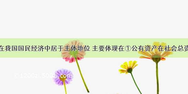 公有制经济在我国国民经济中居于主体地位 主要体现在①公有资产在社会总资产中占优势