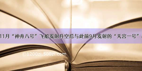 单选题11月“神舟八号”飞船发射升空后与此前9月发射的“天宫一号” 