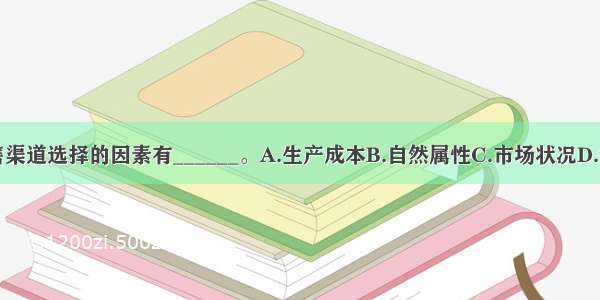 影响农产品销售渠道选择的因素有______。A.生产成本B.自然属性C.市场状况D.销售及服务能力