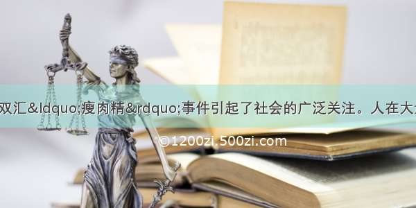 单选题今年年初以来 双汇&ldquo;瘦肉精&rdquo;事件引起了社会的广泛关注。人在大量食用喂食&ldquo;瘦