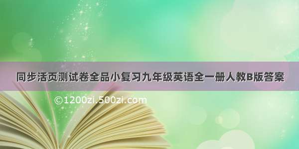 同步活页测试卷全品小复习九年级英语全一册人教B版答案