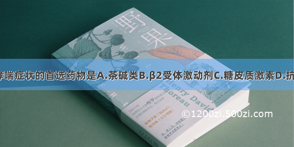 控制支气管哮喘症状的首选药物是A.茶碱类B.β2受体激动剂C.糖皮质激素D.抗胆碱能药物E