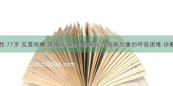 患者男性 77岁 反复咳嗽 咳痰伴喘息 6年前出现逐渐加重的呼吸困难 诊断为COP