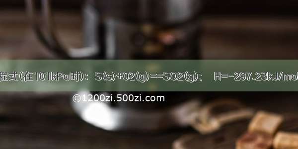 根据热化学方程式(在101kPa时)：S(s)+02(g)==SO2(g)；△H=-297.23kJ/mol 分析下列说