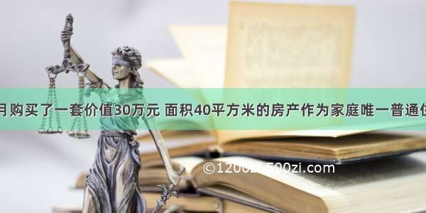 王某于1月购买了一套价值30万元 面积40平方米的房产作为家庭唯一普通住房。201