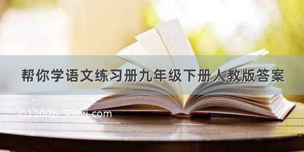 帮你学语文练习册九年级下册人教版答案