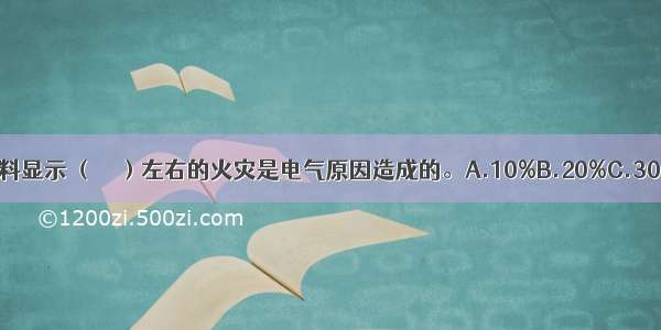 根据火灾统计资料显示 （　　）左右的火灾是电气原因造成的。A.10%B.20%C.30%D.50%ABCD