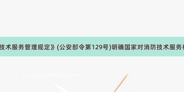 《社会消防技术服务管理规定》(公安部令第129号)明确国家对消防技术服务机构实行资质