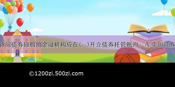 参与全国银行间债券回购的金融机构应在(　　)开立债券托管账户。A.中国证券登记结算公