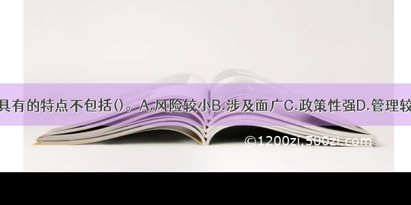 农村金融具有的特点不包括()。A.风险较小B.涉及面广C.政策性强D.管理较难ABCD