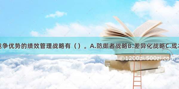 适用于取得竞争优势的绩效管理战略有（）。A.防御者战略B.差异化战略C.成本领先战略D.