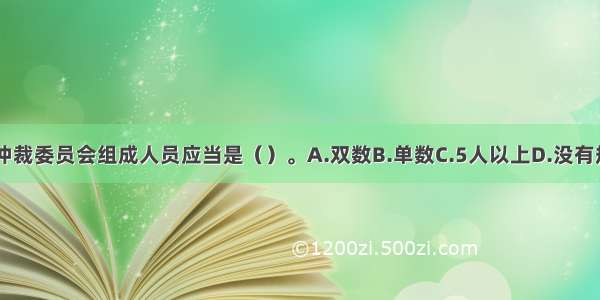 劳动争议仲裁委员会组成人员应当是（）。A.双数B.单数C.5人以上D.没有规定ABCD