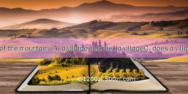 At the foot of the mountain . A. a village lieB. lies a villageC. does a village lieD. ly