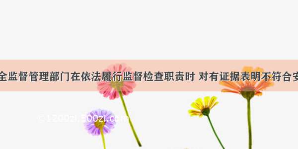 特种设备安全监督管理部门在依法履行监督检查职责时 对有证据表明不符合安全技术规范