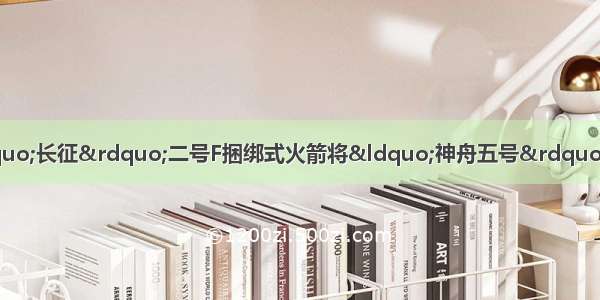 10月15日 我国用&ldquo;长征&rdquo;二号F捆绑式火箭将&ldquo;神舟五号&rdquo;载人飞船成功送入太空