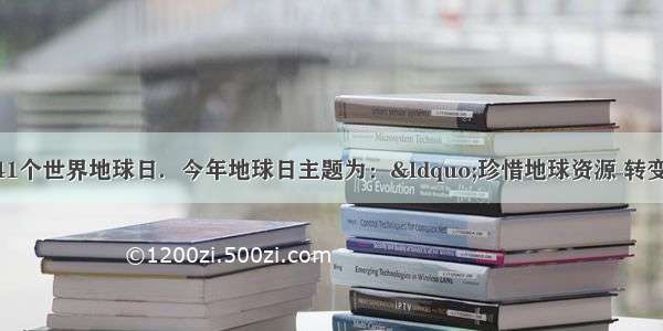 今年4月22日是第41个世界地球日．今年地球日主题为：“珍惜地球资源 转变发展方式”