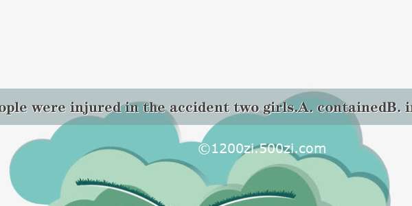 At least ten people were injured in the accident two girls.A. containedB. includedC. inclu