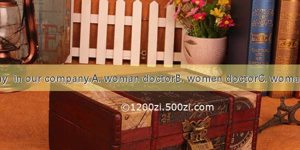 Now there are many  in our company.A. woman doctorB. women doctorC. woman doctorsD. women