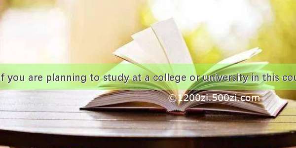Since many of you are planning to study at a college or university in this country  you ma