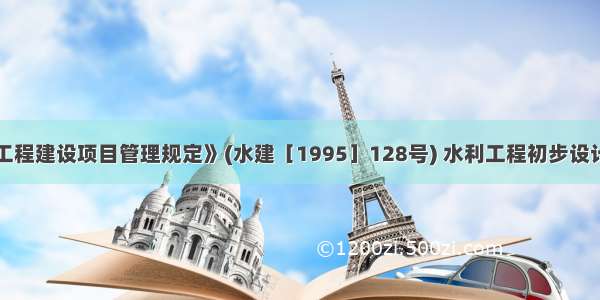 根据《水利工程建设项目管理规定》(水建［1995］128号) 水利工程初步设计静态总投资