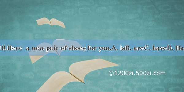 10.Here  a new pair of shoes for you.A. isB. areC. haveD. Has