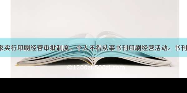 【案例】国家实行印刷经营审批制度。个人不得从事书刊印刷经营活动。书刊出版单位不得