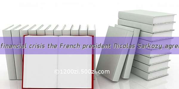 34．During the  financial crisis the French president Nicolas Sarkozy agreed to provide