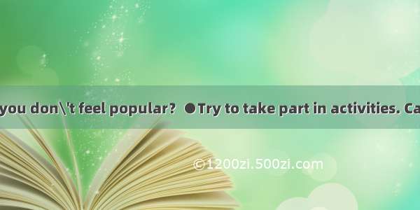 EWhat to do if you don\'t feel popular？●Try to take part in activities. Call your friends.