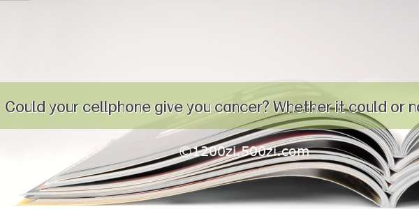 五.任务型阅读（10分）Could your cellphone give you cancer? Whether it could or not  some people are