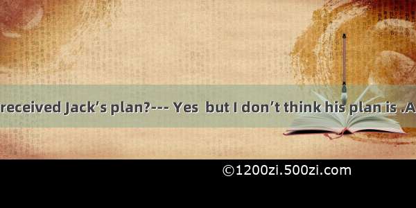 --- Have you received Jack’s plan?--- Yes  but I don’t think his plan is .A. worth being