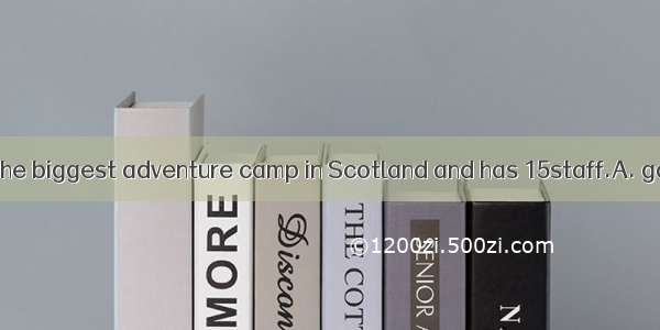 Camp Xtreme is the biggest adventure camp in Scotland and has 15staff.A. good trainingB. g