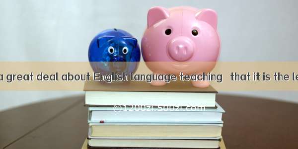 .We often talk a great deal about English language teaching   that it is the learning that