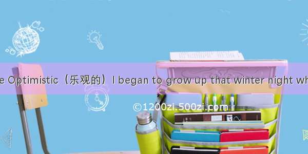 How I Turned to Be Optimistic（乐观的）I began to grow up that winter night when my parents and