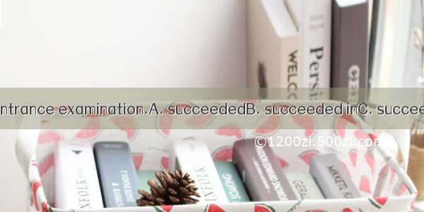 Mary  passing the entrance examination.A. succeededB. succeeded inC. succeeds inD. succeed